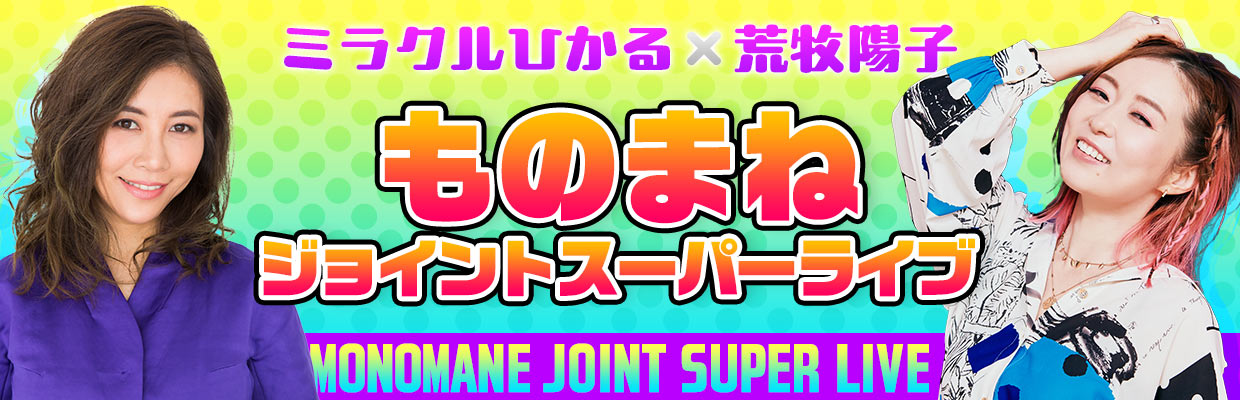 ミラクルひかる×荒牧陽子 ものまねジョイントスーパーライブ