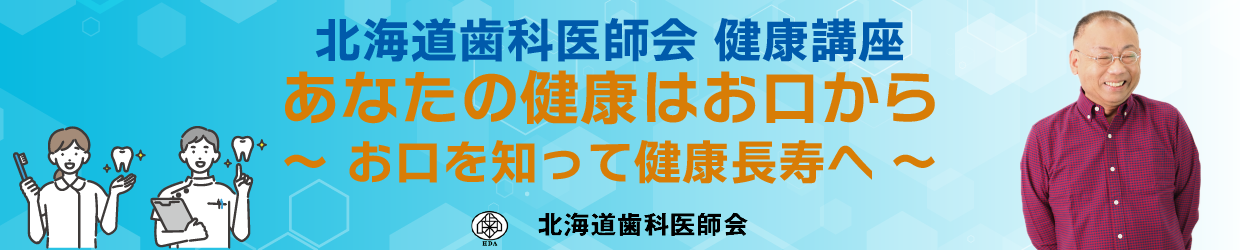 北海道歯科医師会 健康講座  あなたの健康はお口から〜お口を知って健康長寿へ〜